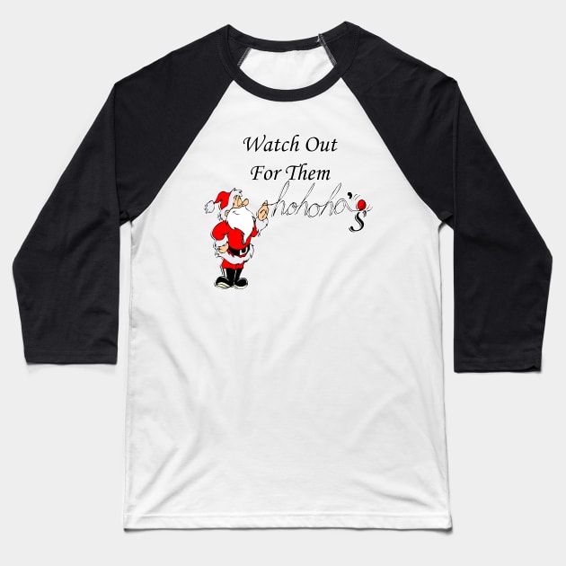 Funny Christmas Santa Quote: Watch Out For Them Ho Ho Ho's Fun Adult Humor Christmas Baseball T-Shirt by tamdevo1